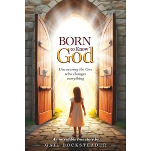 Docksteader, Gail Born to Know God: Discovering the One who changes everything! Docksteader, Gail Born to Know God: Discovering the One who changes everything!