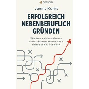 Kuhrt, Jannis Erfolgreich nebenberuflich Gründen: Wie du aus deiner Idee ein echtes Business machst ohne deinen Job zu kündigen Kuhrt, Jannis Erfolgreich nebenberuflich Gründen: Wie du aus deiner Idee ein echtes Business machst ohne deinen Job zu kündigen