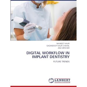 Kaur, Navneet Digital Workflow in Implant Dentistry: FUTURE TRENDS Kaur, Navneet Digital Workflow in Implant Dentistry: FUTURE TRENDS