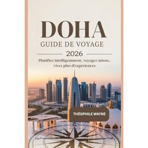 Wayne, Théophile Guide de voyage de Doha 2026: Planifiez intelligemment, voyagez mieux, vivez plus d'expériences Wayne, Théophile Guide de voyage de Doha 2026: Planifiez intelligemment, voyagez mieux, vivez plus d'expériences