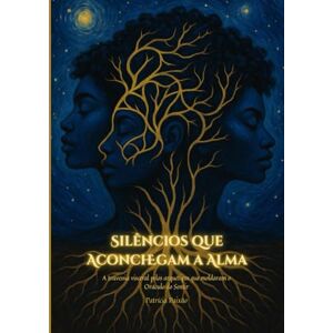 Pereira Paixão, Auto Patrícia Nascimento Silêncios que Aconchegam a Alma: A travessia visceral pelos arquétipos que moldaram o Oráculo do Sentir Pereira Paixão, Auto Patrícia Nascimento Silêncios que Aconchegam a Alma: A travessia visceral pelos arquétipos que moldaram o Oráculo do Sentir