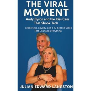 Edward Langston, Julian The Viral Moment: Andy Byron and the Kiss Cam That Shook Tech: Leadership, Loyalty, and a 10-Second Video That Changed Everything Edward Langston, Julian The Viral Moment: Andy Byron and the Kiss Cam That Shook Tech: Leadership, Loyalty, and a 10-Second Video That Changed Everything