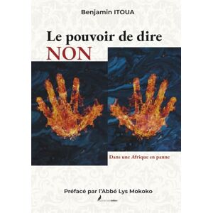 ITOUA, Benjamin Le pouvoir de dire NON: Dans une Afrique en panne ITOUA, Benjamin Le pouvoir de dire NON: Dans une Afrique en panne