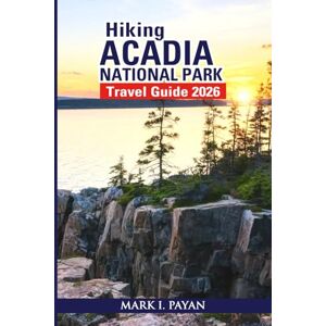 Payan, Mark I. Hiking Acadia National Park Travel Guide 2026: Discover Scenic Trails, Cadillac Mountain Sunrises & Fall Foliage with Local Secrets, Seasonal Tips & Must-See Hikes in Maine’s Crown Jewel Payan, Mark I. Hiking Acadia National Park Travel Guide 2026: Discover Scenic Trails, Cadillac Mountain Sunrises & Fall Foliage with Local Secrets, Seasonal Tips & Must-See Hikes in Maine’s Crown Jewel