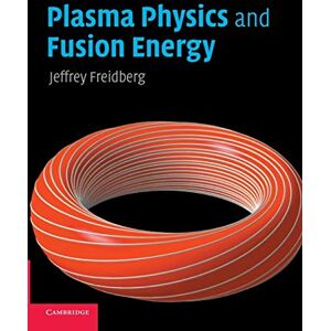 Freidberg, Jeffrey P. Plasma Physics and Fusion Energy Freidberg, Jeffrey P. Plasma Physics and Fusion Energy