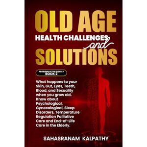 Kalpathy, Sahasranam Old Age Health Challenges and Solutions: What happens to your Skin, Gut, Eyes, Teeth, Blood, and Sexuality when you grow old. Know about ... Disorders (Problems of the Elderly Book 2) Kalpathy, Sahasranam Old Age Health Challenges and Solutions: What happens to your Skin, Gut, Eyes, Teeth, Blood, and Sexuality when you grow old. Know about ... Disorders (Problems of the Elderly Book 2)