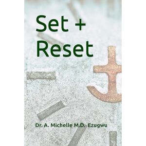 Ezugwu, Dr. A. Michelle M. D. Set + Reset: From Reaction to Intention: An Anchoring Practice to Transform from Within Ezugwu, Dr. A. Michelle M. D. Set + Reset: From Reaction to Intention: An Anchoring Practice to Transform from Within