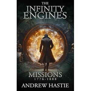 Hastie, Andrew Missions: 1776-1888: A Time Travel Anthology (The Infinity Engines Collection) Hastie, Andrew Missions: 1776-1888: A Time Travel Anthology (The Infinity Engines Collection)