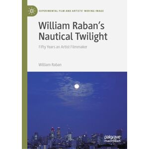 Raban, William William Raban's Nautical Twilight: Fifty Years an Artist Filmmaker (Experimental Film and Artists’ Moving Image) Raban, William William Raban's Nautical Twilight: Fifty Years an Artist Filmmaker (Experimental Film and Artists’ Moving Image)