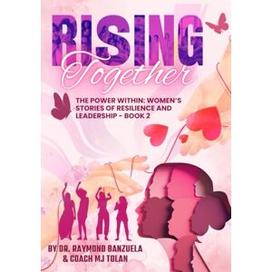 Banzuela, Dr. Raymond Hosingco The Power Within: Women's Stories of Resilience and Leadership: Rising Together (Book II) Banzuela, Dr. Raymond Hosingco The Power Within: Women's Stories of Resilience and Leadership: Rising Together (Book II)