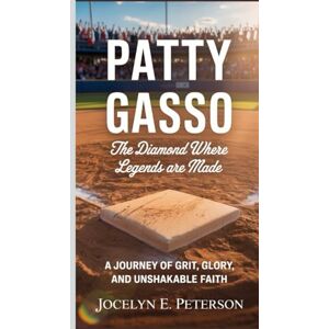 E.Peterson, Jocelyn Patty Gasso: The Diamond Where Legends Are Made A Journey of Grit, Glory, and Unshakable Faith E.Peterson, Jocelyn Patty Gasso: The Diamond Where Legends Are Made A Journey of Grit, Glory, and Unshakable Faith