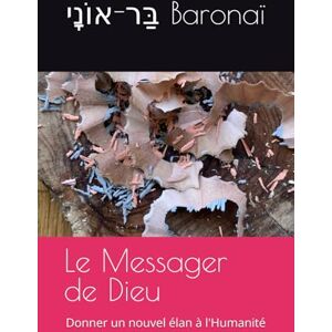 Baronaï, בַּר-אוֹנׇי Le Messager de Dieu: Donner un nouvel élan à l'Humanité (Les 24 livres) Baronaï, בַּר-אוֹנׇי Le Messager de Dieu: Donner un nouvel élan à l'Humanité (Les 24 livres)