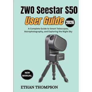 Thompson, Ethan ZWO Seestar S50 User Guide 2026 Thompson, Ethan ZWO Seestar S50 User Guide 2026