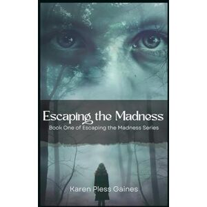 Gaines, Karen Pless Escaping the Madness: Book one of Escaping the Madness Series Gaines, Karen Pless Escaping the Madness: Book one of Escaping the Madness Series