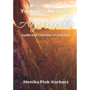 Ptak-Korbacz, Monika Year according to Ayurveda.: Guide and calendar of activities Ptak-Korbacz, Monika Year according to Ayurveda.: Guide and calendar of activities