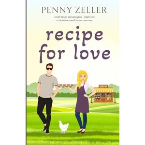 Zeller, Penny Recipe for Love: A Christian Small Town Rom-Com: 1 (Small Town Shenanigans) Zeller, Penny Recipe for Love: A Christian Small Town Rom-Com: 1 (Small Town Shenanigans)