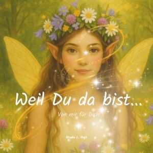 Vogt, Ursula L. Weil Du da bist ...: Ein personalisierbares Geschenkbuch für eine Freundin mit Gedichten, Geschichten und Rezepten Vogt, Ursula L. Weil Du da bist ...: Ein personalisierbares Geschenkbuch für eine Freundin mit Gedichten, Geschichten und Rezepten