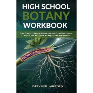 Avery HIGH SCHOOL BOTANY WORKBOOK: Core Concepts, Practice Problems, And Clear Solutions: A Complete Practice Guide With Questions And Answers Avery HIGH SCHOOL BOTANY WORKBOOK: Core Concepts, Practice Problems, And Clear Solutions: A Complete Practice Guide With Questions And Answers