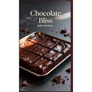 Wickens, Robin Chocolate Bliss (illustrated): The Ultimate Brownie Recipe Collection, Wickens, Robin Chocolate Bliss (illustrated): The Ultimate Brownie Recipe Collection,