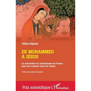 Argoud, Julien De Mohammed à Jésus: La conversion au catholicisme en France pour les croyants issus de l'islam Argoud, Julien De Mohammed à Jésus: La conversion au catholicisme en France pour les croyants issus de l'islam