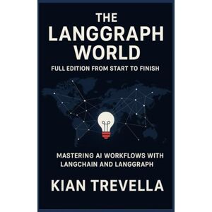 TREVELLA, KIAN The LangGraph World: Full Edition from Start to Finish: Mastering AI Workflows with LangChain and LangGraph — Build, Automate, and Deploy Intelligent Systems from Concept to Production TREVELLA, KIAN The LangGraph World: Full Edition from Start to Finish: Mastering AI Workflows with LangChain and LangGraph — Build, Automate, and Deploy Intelligent Systems from Concept to Production