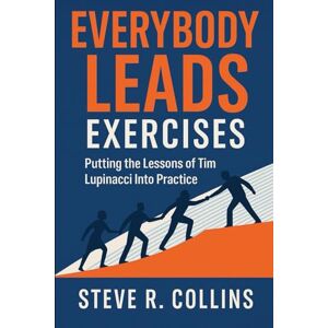 Collins, Steve R Everybody Leads Exercises: Putting the Lessons of Tim Lupinacci Into Practice Collins, Steve R Everybody Leads Exercises: Putting the Lessons of Tim Lupinacci Into Practice