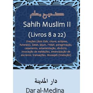 Muslim Sahih II (Livros 8 a 22): Orações (dois Eids, chuva, eclipses, funerais), Zakat, jejum, I'tikaf, peregrinação, casamento, amamentação, ... de escravos, transações, Musaqah (tradução) Muslim Sahih II (Livros 8 a 22): Orações (dois Eids, chuva, eclipses, funerais), Zakat, jejum, I'tikaf, peregrinação, casamento, amamentação, ... de escravos, transações, Musaqah (tradução)