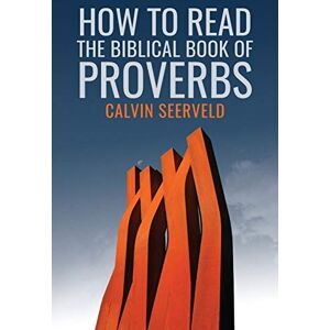 Seerveld, Calvin G How to Read the Biblical Book of Proverbs: In paragraphs Seerveld, Calvin G How to Read the Biblical Book of Proverbs: In paragraphs