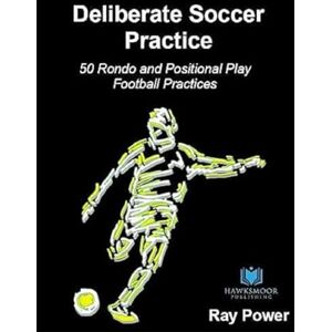 Ray Power Deliberate Soccer Practice: 50 Rondo and Positional Play Football Practices Ray Power Deliberate Soccer Practice: 50 Rondo and Positional Play Football Practices