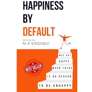 Siddiqui, M A Happiness By Default: Stop Struggling, Start Living 6x9 inches Train Your Brain for Happiness The Hidden Habit of Joy Siddiqui, M A Happiness By Default: Stop Struggling, Start Living 6x9 inches Train Your Brain for Happiness The Hidden Habit of Joy