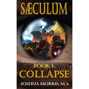 Morris M.S., Joshua Alan SAECULUM: Dystopian Global Collapse and Homestead Survival Novel, Book 1 Morris M.S., Joshua Alan SAECULUM: Dystopian Global Collapse and Homestead Survival Novel, Book 1