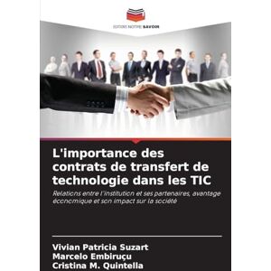 Suzart, Vivian Patricia L'importance des contrats de transfert de technologie dans les TIC: Relations entre l'institution et ses partenaires, avantage économique et son impact sur la société Suzart, Vivian Patricia L'importance des contrats de transfert de technologie dans les TIC: Relations entre l'institution et ses partenaires, avantage économique et son impact sur la société