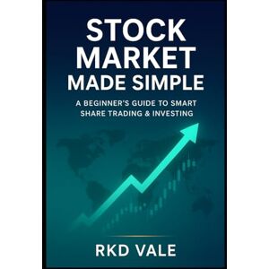 Vale, Rkd Stock Market Made Simple: A Beginner's Guide to Smart Share Trading & Investing Vale, Rkd Stock Market Made Simple: A Beginner's Guide to Smart Share Trading & Investing