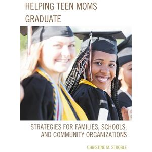 Rowman & Littlefield Publishers Helping Teen Moms Graduate: Strategies for Families, Schools, and Community Organizations Rowman & Littlefield Publishers Helping Teen Moms Graduate: Strategies for Families, Schools, and Community Organizations