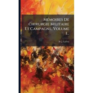 MÃ(c)moires De Chirurgie Militaire Et Campagne, Volume 1... MÃ(c)moires De Chirurgie Militaire Et Campagne, Volume 1...