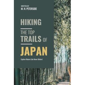 Peterside, M.H. Hiking The Top Trails of Japan: In Full Colored Images and Maps! (Routes and Wild Paths Around The World) Peterside, M.H. Hiking The Top Trails of Japan: In Full Colored Images and Maps! (Routes and Wild Paths Around The World)