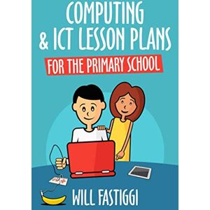 Fastiggi, Will Computing & ICT Lesson Plans for the Primary School Fastiggi, Will Computing & ICT Lesson Plans for the Primary School
