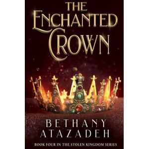 Atazadeh, Bethany The Enchanted Crown: A Sleeping Beauty Retelling (The Stolen Kingdom Series) Atazadeh, Bethany The Enchanted Crown: A Sleeping Beauty Retelling (The Stolen Kingdom Series)