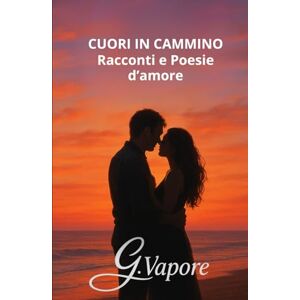Vapore, Gaspare Cuori in cammino: Racconti e Poesie Vapore, Gaspare Cuori in cammino: Racconti e Poesie