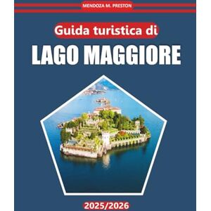 Preston, Mendoza M. Guida Turistica Lago Maggiore 2025-2026: Scopri panorami mozzafiato, città affascinanti, avventure all'aria aperta, cucina locale e ricca cultura nel pittoresco rifugio sul lago del nord Italia Preston, Mendoza M. Guida Turistica Lago Maggiore 2025-2026: Scopri panorami mozzafiato, città affascinanti, avventure all'aria aperta, cucina locale e ricca cultura nel pittoresco rifugio sul lago del nord Italia