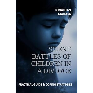 Mahapa, Jonathan Silent Battles of Children in a Divorce: Practical guide & coping strategies Mahapa, Jonathan Silent Battles of Children in a Divorce: Practical guide & coping strategies