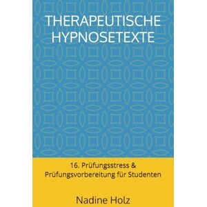 Holz, Nadine THERAPEUTISCHE HYPNOSETEXTE: 16. Prüfungsstress & Prüfungsvorbereitung für Studenten Holz, Nadine THERAPEUTISCHE HYPNOSETEXTE: 16. Prüfungsstress & Prüfungsvorbereitung für Studenten