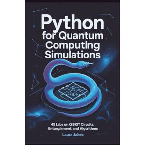 Jakes, Laura PYTHON FOR QUANTUM COMPUTING SIMULATIONS: 45 Labs on Qiskit Circuits, Entanglement, and Algorithms Jakes, Laura PYTHON FOR QUANTUM COMPUTING SIMULATIONS: 45 Labs on Qiskit Circuits, Entanglement, and Algorithms