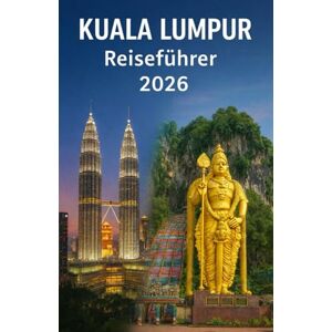 Hicks, Martin KUALA LUMPUR Reiseführer 2026: Ihr umfassender Reiseführer für Malaysias pulsierende Hauptstadt: Sehenswürdigkeiten, Kultur, Kulinarik und Reisetipps für eine unvergessliche Reise Hicks, Martin KUALA LUMPUR Reiseführer 2026: Ihr umfassender Reiseführer für Malaysias pulsierende Hauptstadt: Sehenswürdigkeiten, Kultur, Kulinarik und Reisetipps für eine unvergessliche Reise