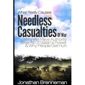 Brenneman, Jonathan Paul What Really Causes Needless Casualties Of War?: Why We Do Have Authority Over All Satan's Power, And Why People Really Get Hurt Brenneman, Jonathan Paul What Really Causes Needless Casualties Of War?: Why We Do Have Authority Over All Satan's Power, And Why People Really Get Hurt