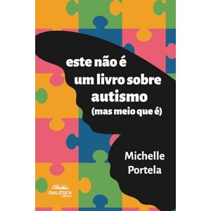 Portela, Michelle Este Não É Um Livro Sobre Autismo (Mas Meio Que É) Portela, Michelle Este Não É Um Livro Sobre Autismo (Mas Meio Que É)
