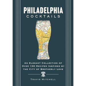 Mitchell, Travis Philadelphia Cocktails: An Elegant Collection of Over 100 Recipes Inspired by Philly (City Cocktails) Mitchell, Travis Philadelphia Cocktails: An Elegant Collection of Over 100 Recipes Inspired by Philly (City Cocktails)