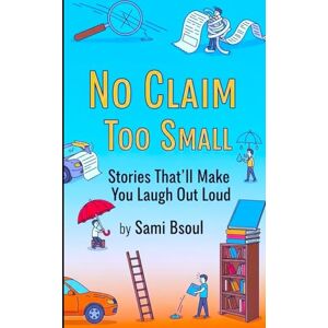 Bsoul, S. A. No Claim Too Small: Stories That’ll Make You Laugh Out Loud Bsoul, S. A. No Claim Too Small: Stories That’ll Make You Laugh Out Loud