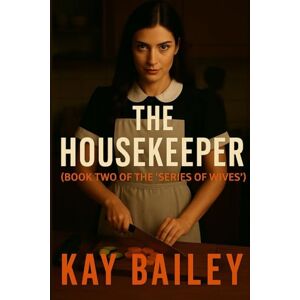 Bailey, Kay The Housekeeper: A Psychological Thriller (Book One of “The Series of Wives”) (A Psychological Thriller “The Series of Wives”) Bailey, Kay The Housekeeper: A Psychological Thriller (Book One of “The Series of Wives”) (A Psychological Thriller “The Series of Wives”)