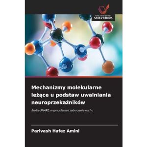 Hafez Amini, Parivash Mechanizmy molekularne leżące u podstaw uwalniania neuroprzekaźników: Bia¿ka SNARE, ¿-synukleina i zaburzenia ruchu Hafez Amini, Parivash Mechanizmy molekularne leżące u podstaw uwalniania neuroprzekaźników: Bia¿ka SNARE, ¿-synukleina i zaburzenia ruchu